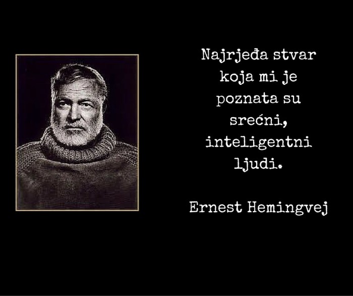 Najrjeđa stvar koja mi je poznata su srećni inteligentni ljudi. - Ernest Hemingvej